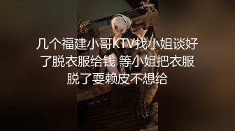 几个福建小哥KTV找小姐谈好了脱衣服给钱 等小姐把衣服脱了耍赖皮不想给