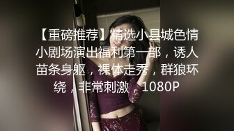 【重磅推荐】精选小县城色情小剧场演出福利第一部，诱人苗条身躯，裸体走秀，群狼环绕，非常刺激，1080P