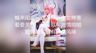 喊来闺蜜玩双飞，新来女神害羞要关灯，配合默契激情啪啪，翘臀美乳别有一番风味