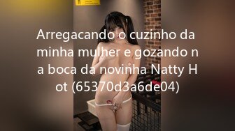 Arregacando o cuzinho da minha mulher e gozando na boca da novinha Natty Hot (65370d3a6de04)