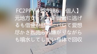 FC2PPV 4539986 【個人】元地方女◯アナ妻 田舎に逃げるも借金が旦那にバレて愛想尽かされ売られ嫌がりながらも噴水してしまい身体で回収