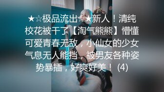 ★☆极品流出☆★新人！清纯校花被干了【淘气熊熊】懵懂可爱青春无敌，小仙女的少女气息无人能挡，被男友各种姿势暴插，好爽好美！ (4)