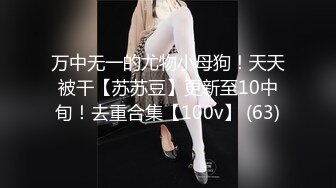 万中无一的尤物小母狗！天天被干【苏苏豆】更新至10中旬！去重合集【100v】 (63)