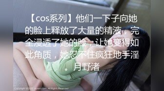 【cos系列】他们一下子向她的脸上释放了大量的精液，完全浸透了她的脸，让她变得如此角质，她忍不住疯狂地手淫。月野渚