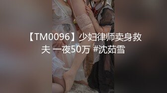 【TM0096】少妇律师卖身救夫 一夜50万 #沈茹雪