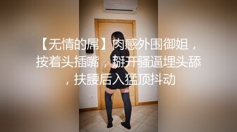 【无情的屌】肉感外围御姐，按着头插嘴，掰开骚逼埋头舔，扶腰后入猛顶抖动