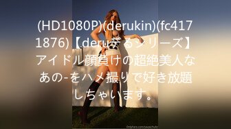 (HD1080P)(derukin)(fc4171876)【deruデるシリーズ】アイドル顔負けの超絶美人なあの-をハメ撮りで好き放題しちゃいます。