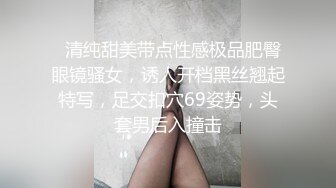   清纯甜美带点性感极品肥臀眼镜骚女，诱人开档黑丝翘起特写，足交扣穴69姿势，头套男后入撞击