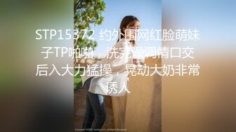 STP15372 约外围网红脸萌妹子TP啪啪，洗完澡调情口交后入大力猛操，晃动大奶非常诱人