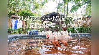  21岁清纯学妹小猫猫下海直播-，尿尿给你看，哗啦啦的声音听起来真得劲！