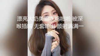 漂亮大奶美眉吃鸡啪啪 被深喉插嘴 无套输出 颜射满满一脸