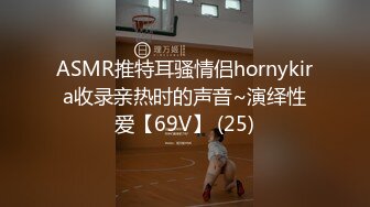 ASMR推特耳骚情侣hornykira收录亲热时的声音~演绎性爱【69V】 (25)