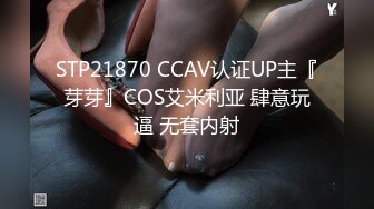 STP21870 CCAV认证UP主『芽芽』COS艾米利亚 肆意玩逼 无套内射