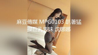 麻豆傳媒 MPG0103 趴著猛操巨乳表妹 沈娜娜