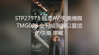 STP27973 國產AV 天美傳媒 TMG028 女兒給我難以置信的快樂 琪琪