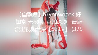 【自整理】brynnwoods 好闺蜜 无秘密  互知深浅   最新流出视频合集【531V】 (375)