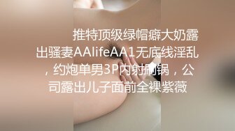 ⚫️⚫️推特顶级绿帽癖大奶露出骚妻AAlifeAA1无底线淫乱，约炮单男3P内射刷锅，公司露出儿子面前全裸紫薇