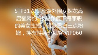 STP31701 高端外围女探花高启强网约  极品颜值下海兼职的美女主播，肌肤雪白三点粉嫩，拥有性感小翘臀 VIP0600