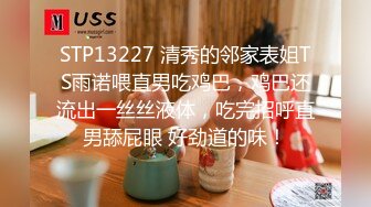 STP13227 清秀的邻家表姐TS雨诺喂直男吃鸡巴，鸡巴还流出一丝丝液体，吃完招呼直男舔屁眼 好劲道的味！