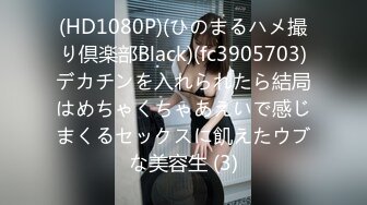 (HD1080P)(ひのまるハメ撮り倶楽部Black)(fc3905703)デカチンを入れられたら結局はめちゃくちゃあえいで感じまくるセックスに飢えたウブな美容生 (3)