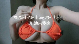 操温州平阳丰满少妇 老公上班 她来我家