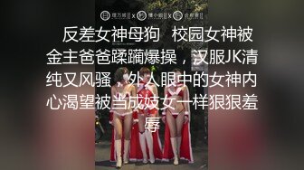 ✿反差女神母狗✿校园女神被金主爸爸蹂躏爆操，汉服JK清纯又风骚，外人眼中的女神内心渴望被当成妓女一样狠狠羞辱