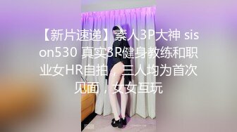 【新片速递】素人3P大神 sison530 真实3P健身教练和职业女HR自拍，三人均为首次见面，女女互玩