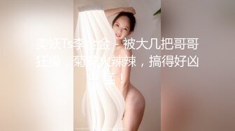 美妖Ts李金金 - 被大几把哥哥狂操，菊花火辣辣，搞得好凶猛！ 