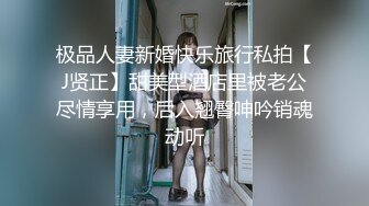 极品人妻新婚快乐旅行私拍【J贤正】甜美型酒店里被老公尽情享用，后入翘臀呻吟销魂动听