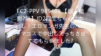 FC2-PPV 985469 【個人撮影?無】JD2回生ちゃんに中出し！エロマンガ先生のパジャマコスで中出しえっちさせててもらいました?