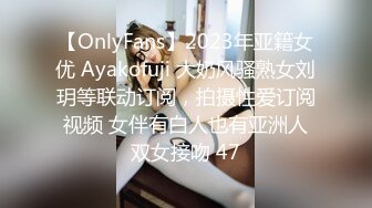 【OnlyFans】2023年亚籍女优 Ayakofuji 大奶风骚熟女刘玥等联动订阅，拍摄性爱订阅视频 女伴有白人也有亚洲人双女接吻 47