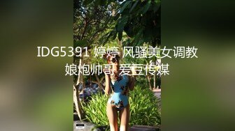 IDG5391 婷婷 风骚美女调教娘炮帅哥 爱豆传媒