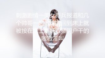 刺激剧情一美女新兵报道和几个帅哥一起锻炼完回到床上就被按在床上群奸双插阴户干的嗷嗷淫叫