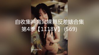 自收集抖音风裸舞反差婊合集第4季【1118V】 (569)