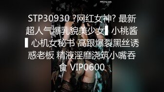 STP30930 ?网红女神? 最新超人气爆乳貌美少女▌小桃酱▌心机女秘书 高跟爆裂黑丝诱惑老板 精液淫靡浇筑小嘴吞食 VIP0600