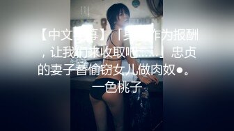 【中文字幕】「身体作为报酬，让我们来收取吧……」忠贞的妻子替偷窃女儿做肉奴●。一色桃子