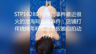 STP16280 网爆门事件最近很火的澄海网红椅事件，店铺打佯烧烤年轻靓丽老板娘自拍动作片