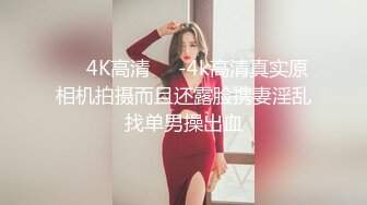 ❤️4K高清❤️-4k高清真实原相机拍摄而且还露脸携妻淫乱找单男操出血