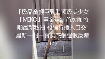 【极品童颜巨乳】顶级美少女『MIKO』重金定制首次啪啪啪最新私拍 被强行插入口交 最新一对一真实感很强很反差 (3)