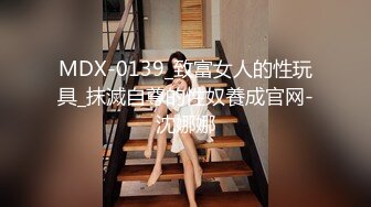 MDX-0139_致富女人的性玩具_抹滅自尊的性奴養成官网-沈娜娜