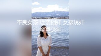 不良女孩 近亲相奸 女孩诱奸童真少年