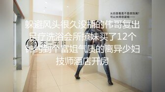 躲避风头很久没播的伟哥复出足疗洗浴会所撩妹买了12个钟约到个富姐气质的离异少妇技师酒店开房