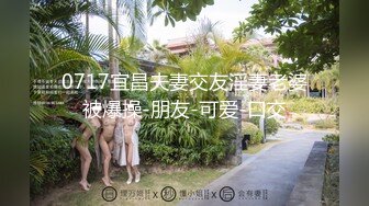 0717宜昌夫妻交友淫妻老婆被爆操-朋友-可爱-口交