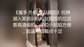 《魔手 外购 极品厕拍》坑神潜入某培训机构女厕双机位近景高清偸拍，多位小姐姐方便，脸逼同框看点十足