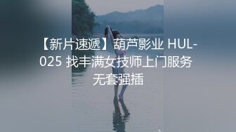 【新片速遞】葫芦影业 HUL-025 找丰满女技师上门服务 无套强插