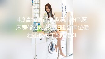 4.3高校附近情趣酒店粉色圆床房偷拍短发少妇幽会单位健壮小伙被干到嗷嗷叫