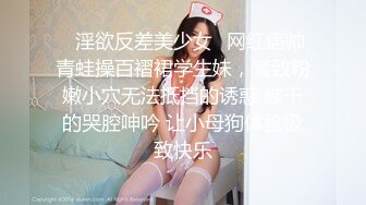 ✿淫欲反差美少女✿网红痞帅青蛙操百褶裙学生妹，紧致粉嫩小穴无法抵挡的诱惑 被干的哭腔呻吟 让小母狗体验极致快乐