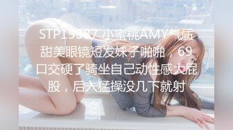 STP15387 小蜜桃AMY气质甜美眼镜短发妹子啪啪，69口交硬了骑坐自己动性感大屁股，后入猛操没几下就射