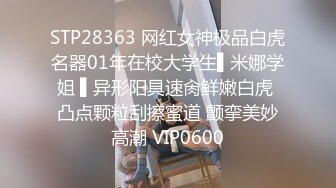 STP28363 网红女神极品白虎名器01年在校大学生▌米娜学姐 ▌异形阳具速肏鲜嫩白虎 凸点颗粒刮擦蜜道 颤挛美妙高潮 VIP0600