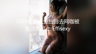 SWAG 女大生独自去网咖被色店员盯上 Effisexy